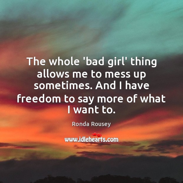 The whole ‘bad girl’ thing allows me to mess up sometimes. And Ronda Rousey Picture Quote
