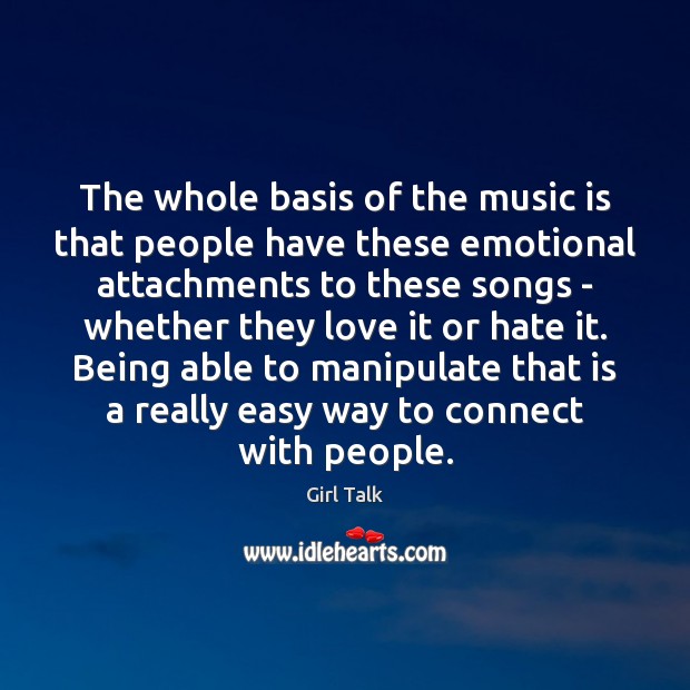 The whole basis of the music is that people have these emotional Girl Talk Picture Quote