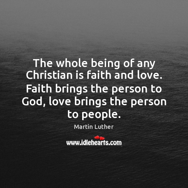 The whole being of any Christian is faith and love. Faith brings Image