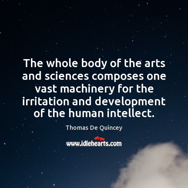 The whole body of the arts and sciences composes one vast machinery 