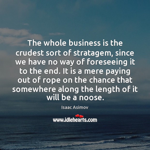 The whole business is the crudest sort of stratagem, since we have Isaac Asimov Picture Quote
