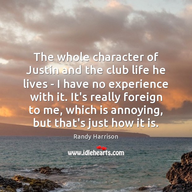 The whole character of Justin and the club life he lives – Randy Harrison Picture Quote