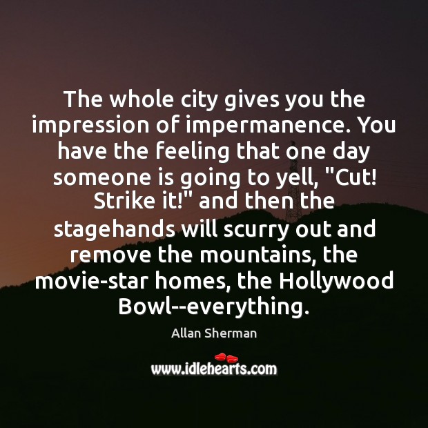The whole city gives you the impression of impermanence. You have the Image
