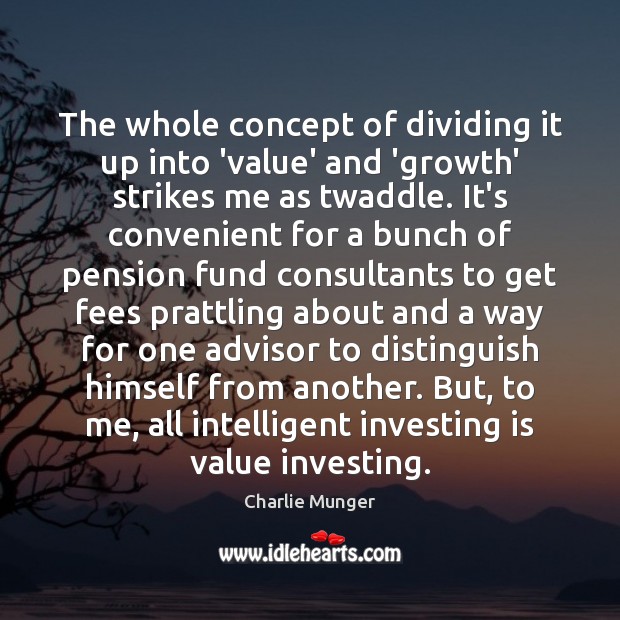 The whole concept of dividing it up into ‘value’ and ‘growth’ strikes Charlie Munger Picture Quote