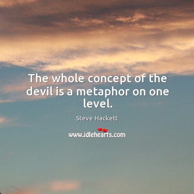 The whole concept of the devil is a metaphor on one level. Steve Hackett Picture Quote
