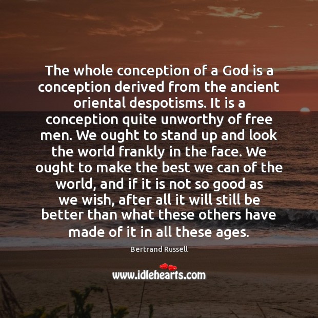 The whole conception of a God is a conception derived from the Image