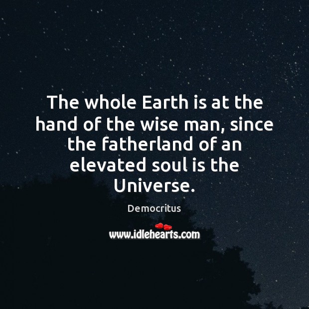 The whole Earth is at the hand of the wise man, since Image