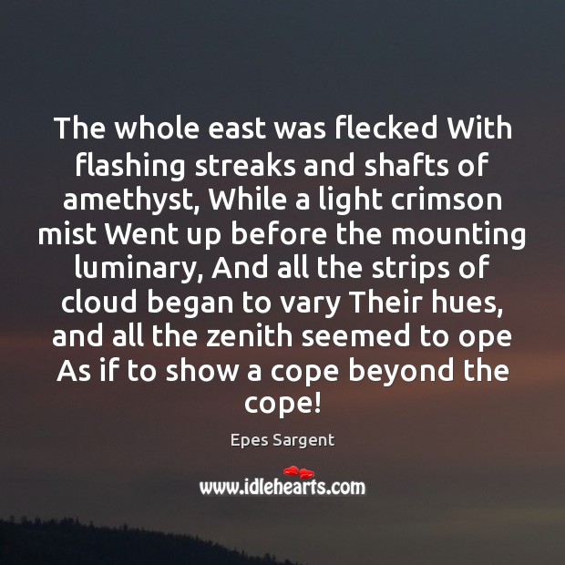 The whole east was flecked With flashing streaks and shafts of amethyst, Epes Sargent Picture Quote