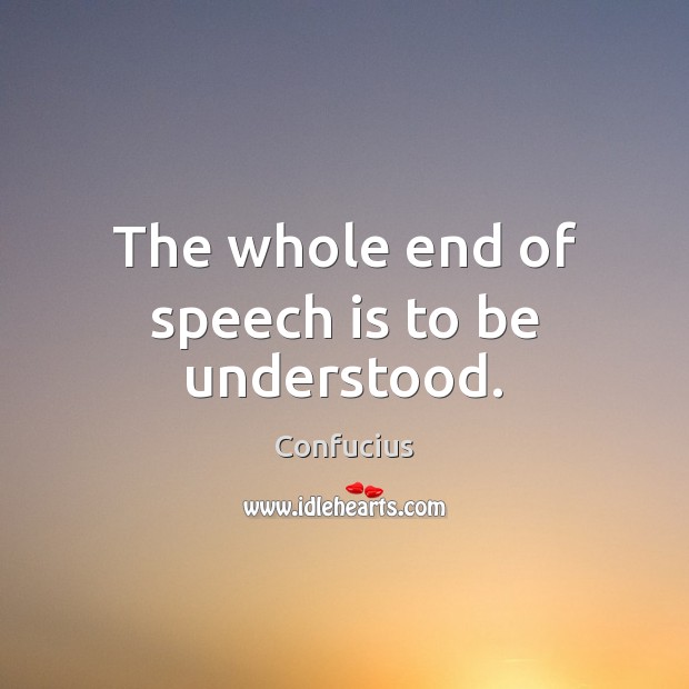 The whole end of speech is to be understood. Confucius Picture Quote