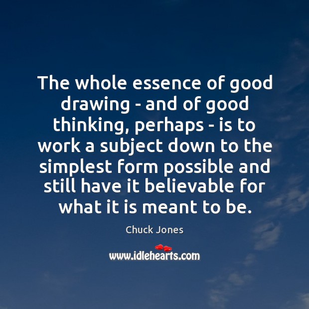 The whole essence of good drawing – and of good thinking, perhaps Chuck Jones Picture Quote
