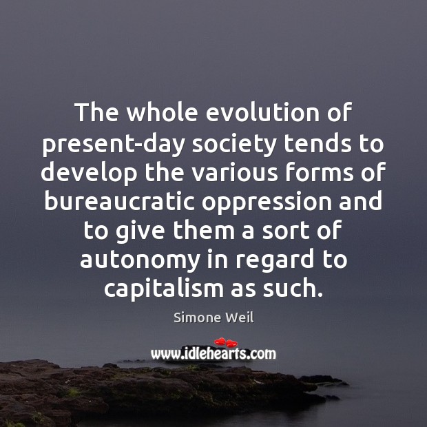 The whole evolution of present-day society tends to develop the various forms Simone Weil Picture Quote