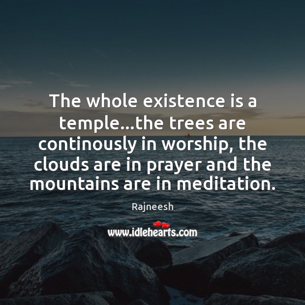 The whole existence is a temple…the trees are continously in worship, Rajneesh Picture Quote