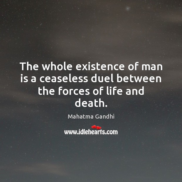 The whole existence of man is a ceaseless duel between the forces of life and death. Image