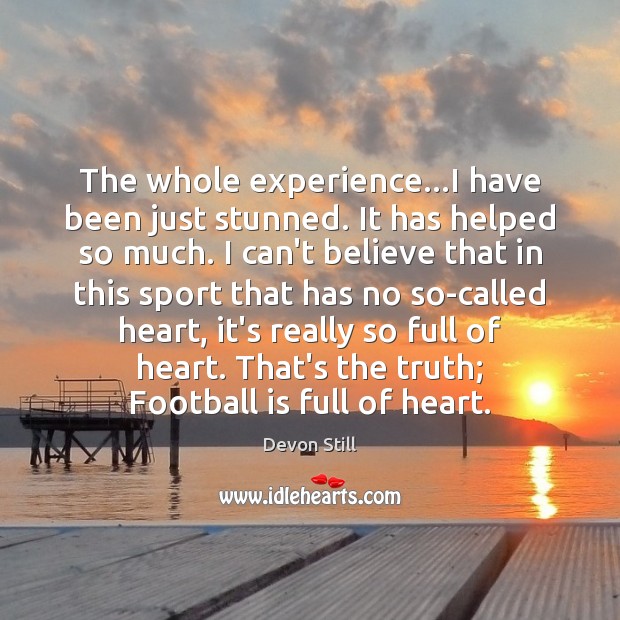 The whole experience…I have been just stunned. It has helped so Football Quotes Image