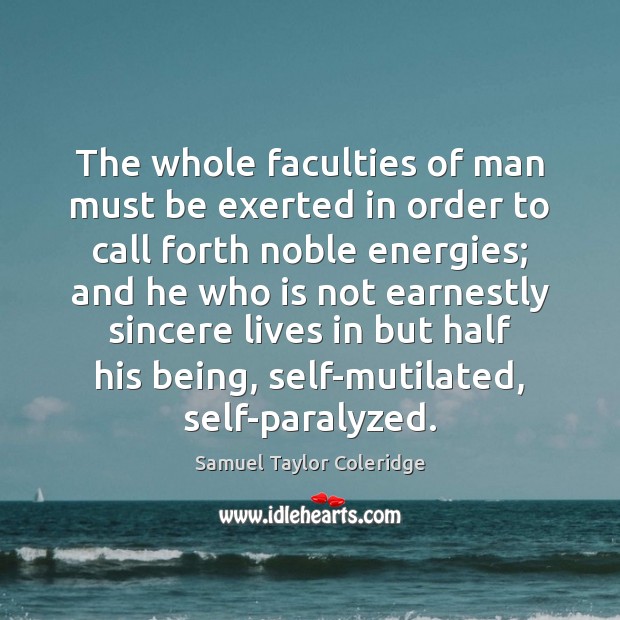 The whole faculties of man must be exerted in order to call Samuel Taylor Coleridge Picture Quote