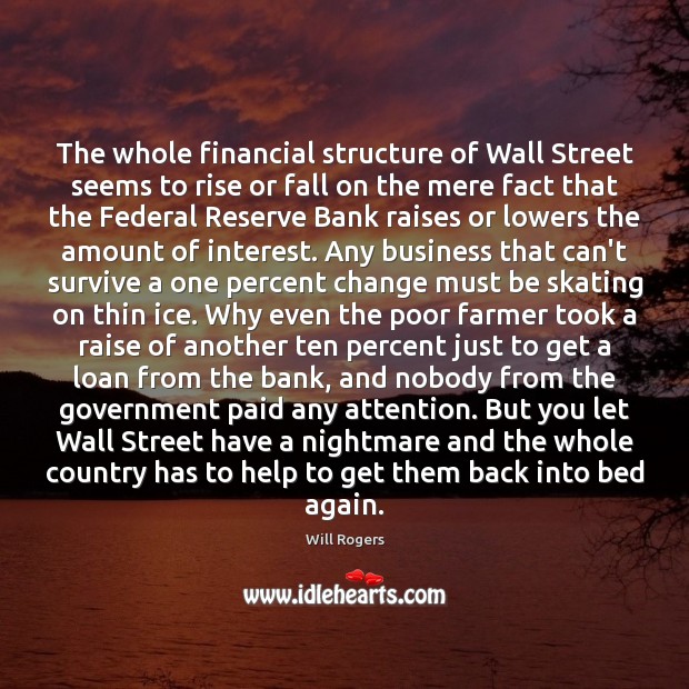 The whole financial structure of Wall Street seems to rise or fall Will Rogers Picture Quote