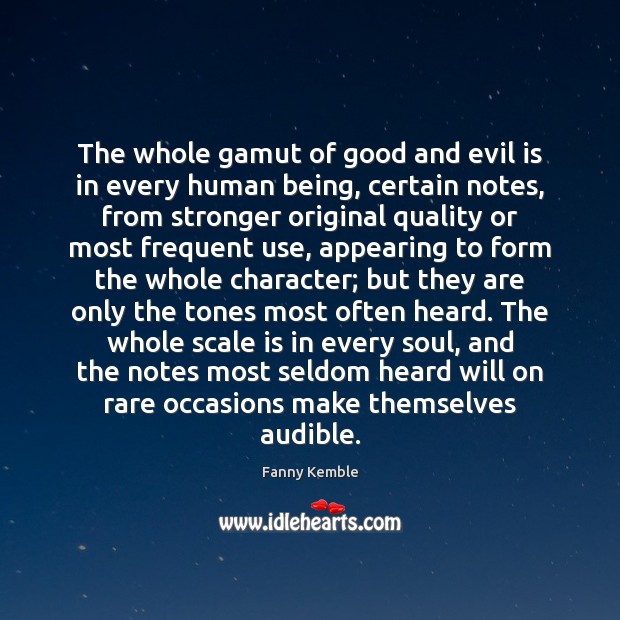 The whole gamut of good and evil is in every human being, Fanny Kemble Picture Quote