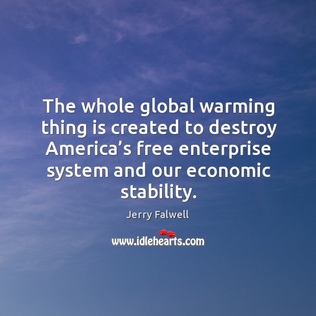 The whole global warming thing is created to destroy america’s free enterprise system and our economic stability. Jerry Falwell Picture Quote