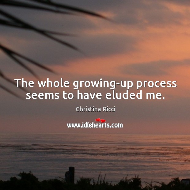 The whole growing-up process seems to have eluded me. Christina Ricci Picture Quote