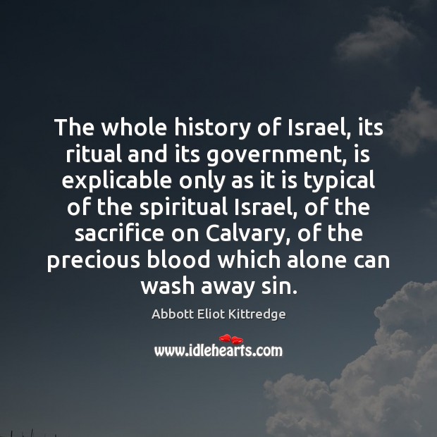 The whole history of Israel, its ritual and its government, is explicable Abbott Eliot Kittredge Picture Quote
