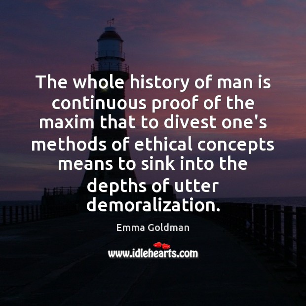The whole history of man is continuous proof of the maxim that Emma Goldman Picture Quote