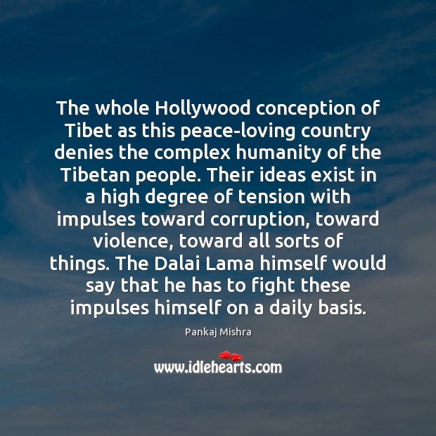 The whole Hollywood conception of Tibet as this peace-loving country denies the Image