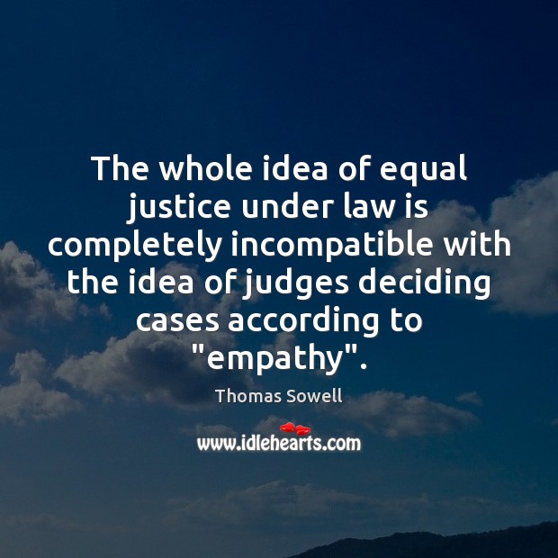 The whole idea of equal justice under law is completely incompatible with Image