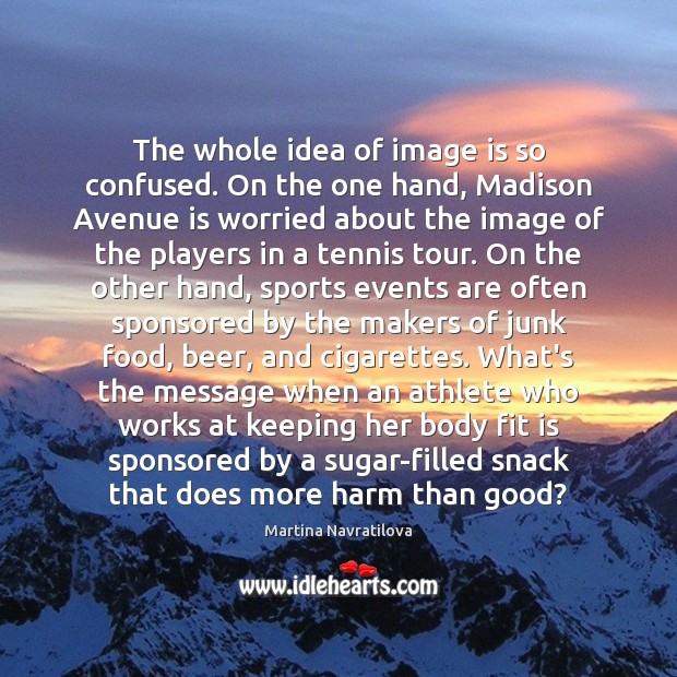 The whole idea of image is so confused. On the one hand, Martina Navratilova Picture Quote