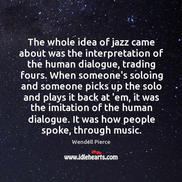 The whole idea of jazz came about was the interpretation of the Image