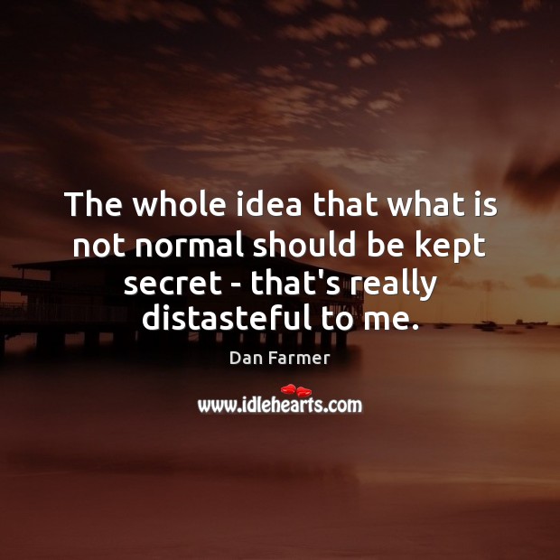 The whole idea that what is not normal should be kept secret Dan Farmer Picture Quote