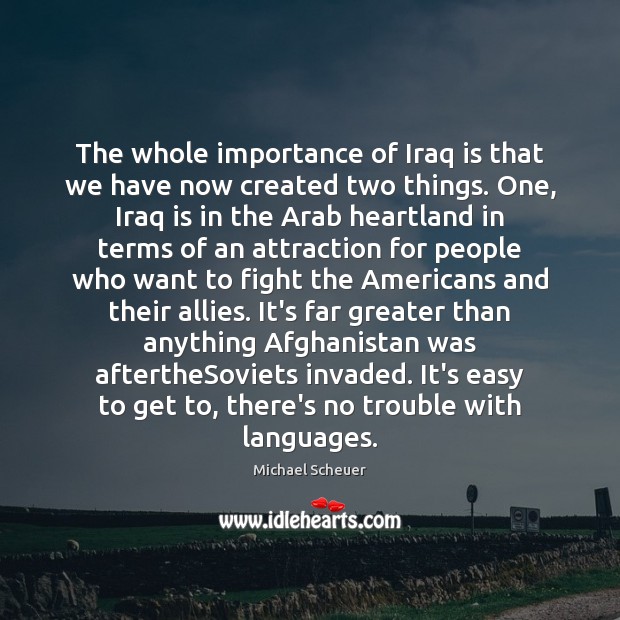 The whole importance of Iraq is that we have now created two Image