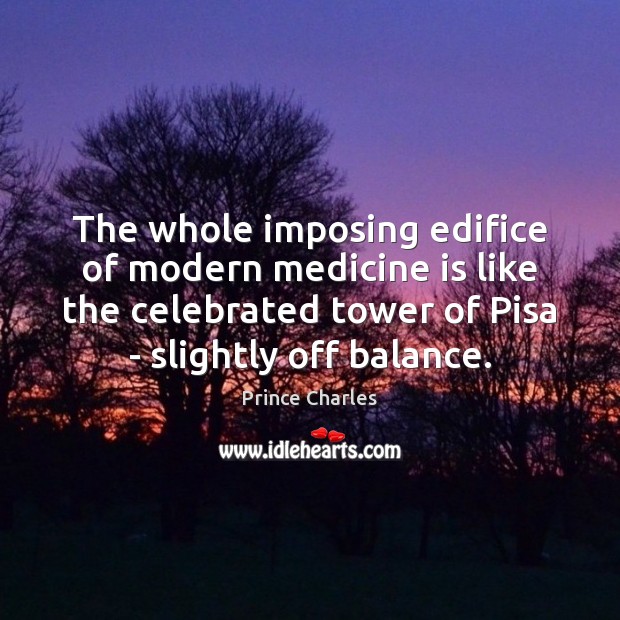 The whole imposing edifice of modern medicine is like the celebrated tower Prince Charles Picture Quote