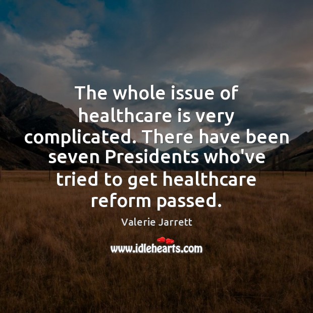 The whole issue of healthcare is very complicated. There have been seven Valerie Jarrett Picture Quote