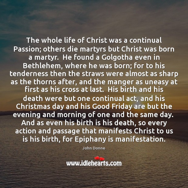 The whole life of Christ was a continual Passion; others die martyrs Passion Quotes Image