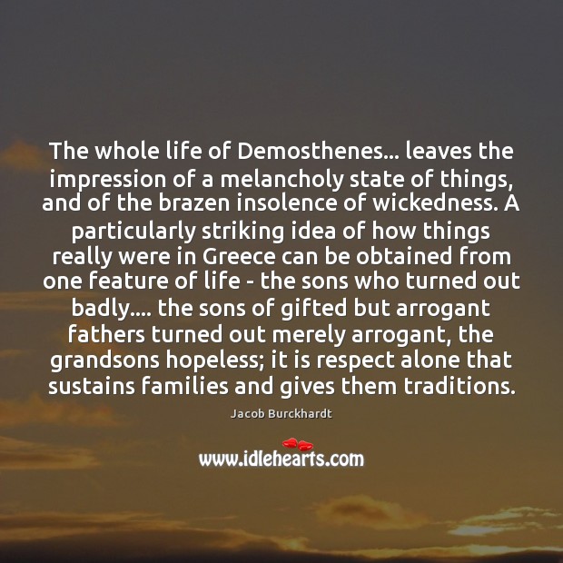 The whole life of Demosthenes… leaves the impression of a melancholy state Jacob Burckhardt Picture Quote