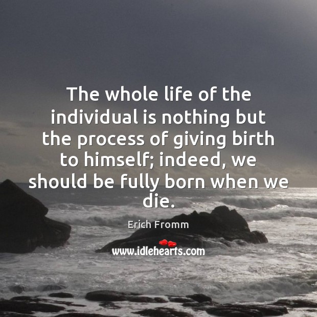 The whole life of the individual is nothing but the process of 