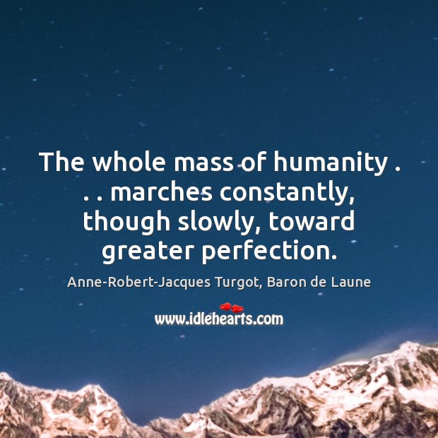 The whole mass of humanity . . . marches constantly, though slowly, toward greater perfection. Image