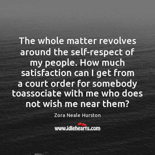 The whole matter revolves around the self-respect of my people. How much Zora Neale Hurston Picture Quote