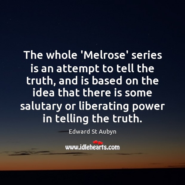 The whole ‘Melrose’ series is an attempt to tell the truth, and Edward St Aubyn Picture Quote