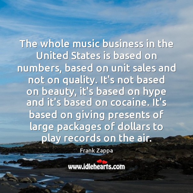 The whole music business in the United States is based on numbers, Frank Zappa Picture Quote