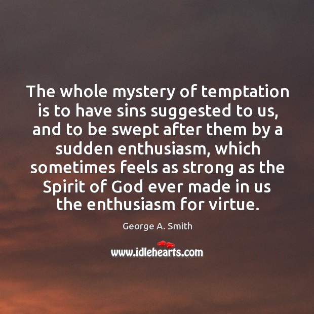 The whole mystery of temptation is to have sins suggested to us George A. Smith Picture Quote