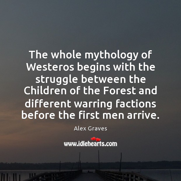 The whole mythology of Westeros begins with the struggle between the Children Alex Graves Picture Quote