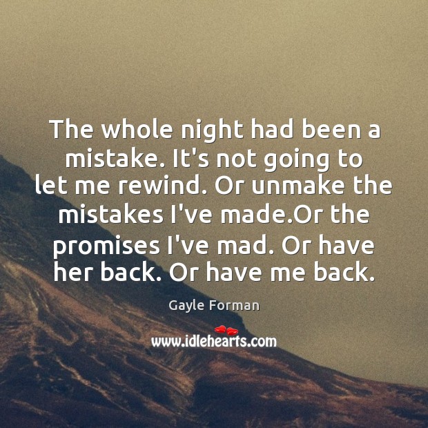 The whole night had been a mistake. It’s not going to let Gayle Forman Picture Quote