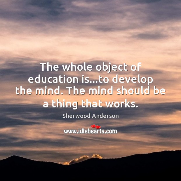 The whole object of education is…to develop the mind. The mind Image
