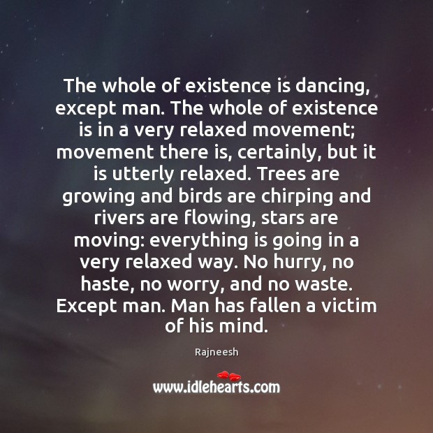 The whole of existence is dancing, except man. The whole of existence Image