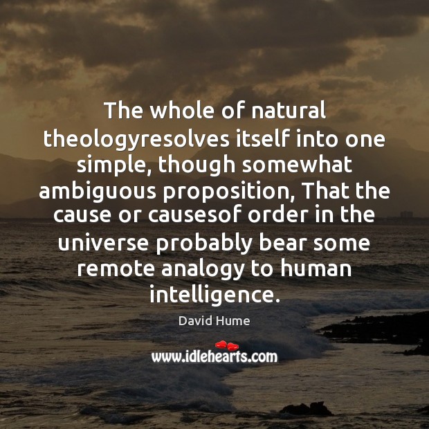 The whole of natural theologyresolves itself into one simple, though somewhat ambiguous Image