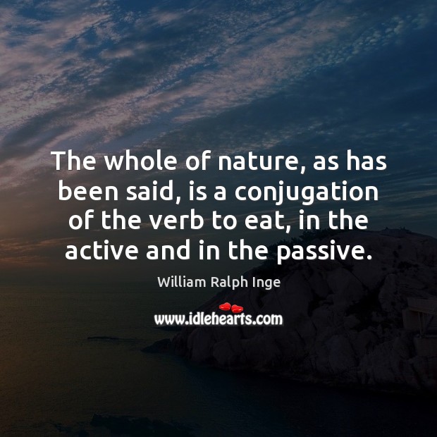 The whole of nature, as has been said, is a conjugation of William Ralph Inge Picture Quote