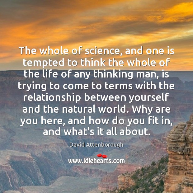 The whole of science, and one is tempted to think the whole David Attenborough Picture Quote