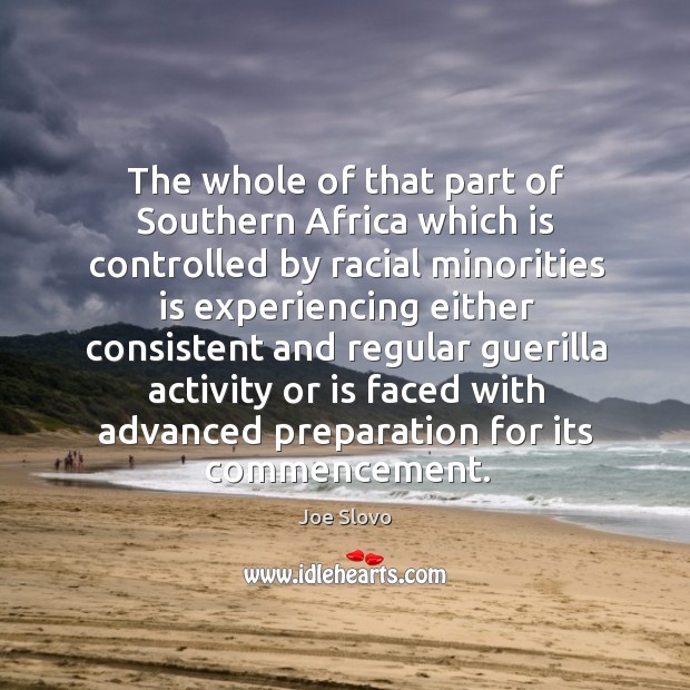 The whole of that part of southern africa which is controlled by racial minorities Joe Slovo Picture Quote