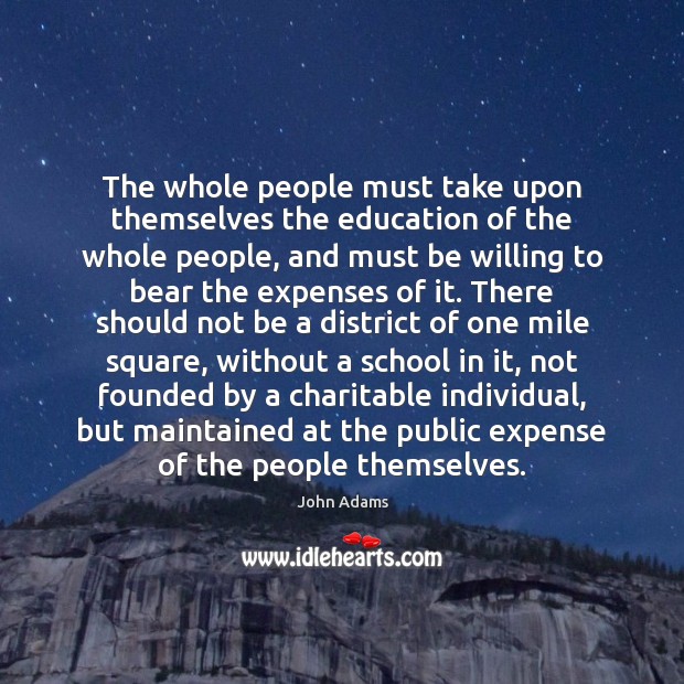 The whole people must take upon themselves the education of the whole John Adams Picture Quote